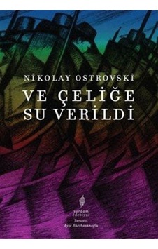 Ve Çeliğe Su Verildi & Tam Metin / Nikolay Ostrovski Ve Çeliğe Su Verildi & Tam Metin / Nikolay Ostrovski