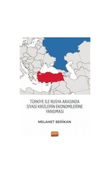 Türkiye İle Rusya Arasında Siyasi Krizlerin Ekonomilerine Yansıması - Melahet Berikan - Nobel Bilimsel Eserler Türkiye İle Rusya Arasında Siyasi Krizlerin Ekonomilerine Yansıması - Melahet Berikan - Nobel Bilimsel Eserler