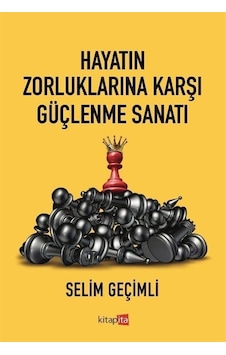 Hayatın Zorluklarına Karşı Güçlenme Sanatı - Selim Geçimli - Kitapita Hayatın Zorluklarına Karşı Güçlenme Sanatı - Selim Geçimli - Kitapita