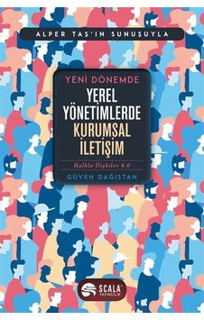 Yeni Dönemde Yerel Yönetimlerde Kurumsal İletişim - Güven Dağıstan - Scala Yayıncılık Yeni Dönemde Yerel Yönetimlerde Kurumsal İletişim - Güven Dağıstan - Scala Yayıncılık
