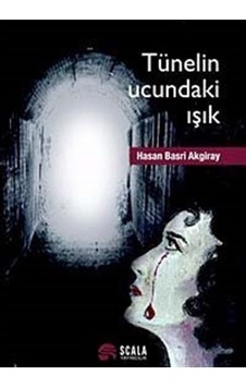 Tünelin Ucundaki Işık - Hasan Basri Akgiray - Scala Yayıncılık