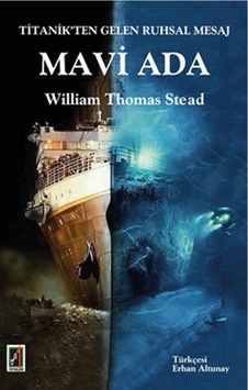Titanik'ten Gelen Ruhsal Mesaj Mavi Ada - William Thomas Stead - Onbir Yayınları Titanik'ten Gelen Ruhsal Mesaj Mavi Ada - William Thomas Stead - Onbir Yayınları