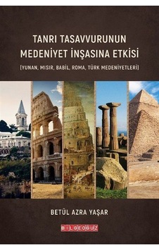 Tanrı Tasavvurunun Medeniyet İnşasına Etkisi / Betül Azra Yaşar Tanrı Tasavvurunun Medeniyet İnşasına Etkisi / Betül Azra Yaşar