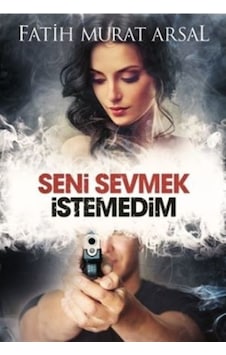 Seni Sevmek İstemedim - Fatih Murat Arsal - Ephesus Yayınları Seni Sevmek İstemedim - Fatih Murat Arsal - Ephesus Yayınları