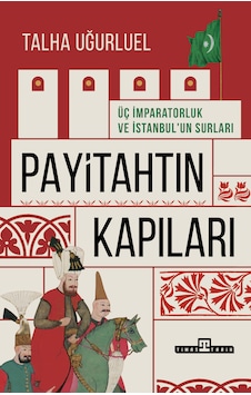 Payitahtın Kapıları / Üç İmparatorluk Ve İstanbul'un Kapıları Payitahtın Kapıları / Üç İmparatorluk Ve İstanbul'un Kapıları