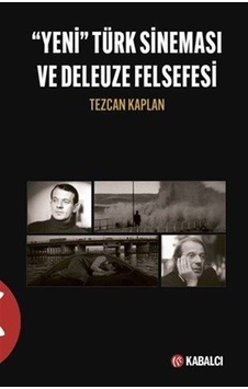 Yeni Türk Sineması Ve Deleuze Felsefesi / Tezcan Kaplan Yeni Türk Sineması Ve Deleuze Felsefesi / Tezcan Kaplan