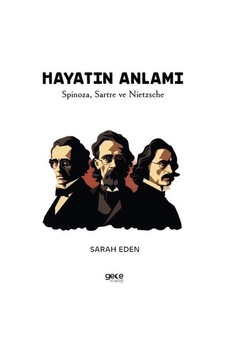 Hayatın Anlamı - Spinoza Sartre ve Nietzsche - Sarah Eden - Gece Kitaplığı Hayatın Anlamı - Spinoza Sartre ve Nietzsche - Sarah Eden - Gece Kitaplığı