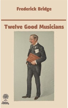 Twelve Good Musicians - Frederick Bridge - Platanus Publishing Twelve Good Musicians - Frederick Bridge - Platanus Publishing