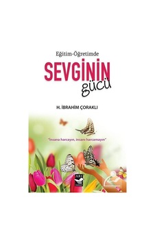 Eğitim-Öğretimde Sevginin Gücü - H. İbrahim Çoraklı Eğitim-Öğretimde Sevginin Gücü - H. İbrahim Çoraklı