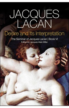Desire And İts Interpretation: The Seminar Of Jacques Lacan, Book Vı Desire And İts Interpretation: The Seminar Of Jacques Lacan, Book Vı