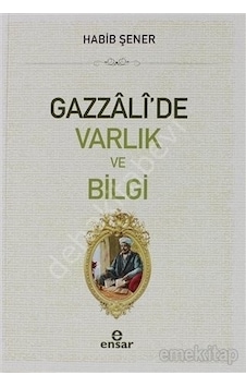 Gazzali'de Varlık ve Bilgi - Habib Şener - Ensar Neşriyat Gazzali'de Varlık ve Bilgi - Habib Şener - Ensar Neşriyat