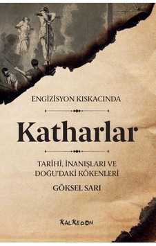 Engizisyon Kıskacında Katharlar: Tarihi - İnanışları ve Doğu'daki Kökenleri - Göksel Sarı - Kalkedon