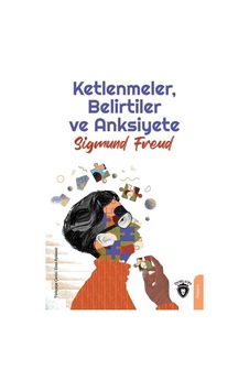 Ketlenmeler - Belirtiler ve Anksiyete - Sigmund Freud - Dorlion Yayınevi Ketlenmeler - Belirtiler ve Anksiyete - Sigmund Freud - Dorlion Yayınevi