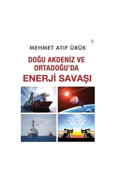 Doğu Akdeniz Ve Ortadoğu'da Enerji Savaşı / Mehmet Atıf Ürük Doğu Akdeniz Ve Ortadoğu'da Enerji Savaşı / Mehmet Atıf Ürük