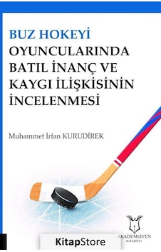 Buz Hokeyi Oyuncularında Batıl İnanç ve Kaygı İlişkisinin İncelenmesi - Muhammet İrfan Kurudirek - Akademisyen Kitabevi Buz Hokeyi Oyuncularında Batıl İnanç ve Kaygı İlişkisinin İncelenmesi - Muhammet İrfan Kurudirek - Akademisyen Kitabevi