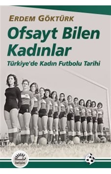 Ofsayt Bilen Kadınlar & Türkiye'de Kadın Futbolu Tarihi / Erde... Ofsayt Bilen Kadınlar & Türkiye'de Kadın Futbolu Tarihi / Erde...
