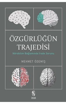 Özgürlüğün Trajedisi - Nörobilim Bağlamında İrade Sorunu - Mehmet Ödemiş - İnsan Yayınları Özgürlüğün Trajedisi - Nörobilim Bağlamında İrade Sorunu - Mehmet Ödemiş - İnsan Yayınları