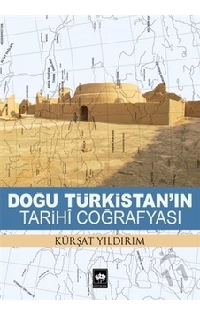 Doğu Türkistan'ın Tarihi Coğrafyası - Kürşat Yıldırım - Ötüken Neşriyat Doğu Türkistan'ın Tarihi Coğrafyası - Kürşat Yıldırım - Ötüken Neşriyat