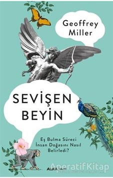 Sevişen Beyin: Eş Bulma Süreci İnsan Doğasını Nasıl Belirledi? - Geoffrey Miller - Alfa Yayıncılık Sevişen Beyin: Eş Bulma Süreci İnsan Doğasını Nasıl Belirledi? - Geoffrey Miller - Alfa Yayıncılık