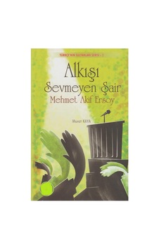 Alkışı Sevmeyen Şair: Mehmet Akif Ersoy - Murat Kaya İlk Baskı 2015