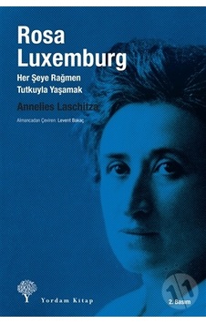 Rosa Luxemburg - Her Şeye Rağmen Tutkuyla Yaşamak - Annelies Laschitza - Yordam Kitap