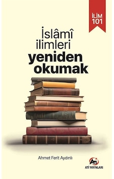 İlim 101- İslami İlimlerı Yeniden Okumak / Ahmet Ferit Aydınlı