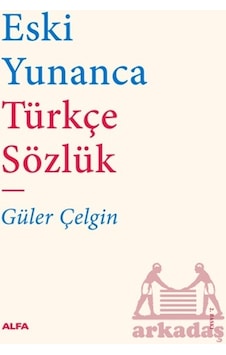 Eski Yunanca Türkçe Sözlük Citli Alfa Yayınları Güler Çelgin Eski Yunanca Türkçe Sözlük Citli Alfa Yayınları Güler Çelgin