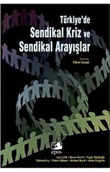 Türkiye'de Sendikal Kriz ve Sendikal Arayışlar - Fikret Sazak - Epos Yayınları