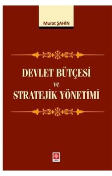 Devlet Bütçesi ve Stratejik Yönetimi - Murat Şahin - Ekin Basım Yayın Devlet Bütçesi ve Stratejik Yönetimi - Murat Şahin - Ekin Basım Yayın