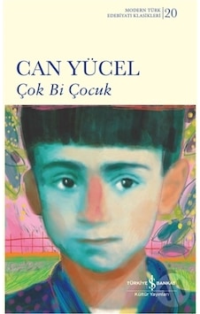 Çok Bi Çocuk - Modern Türk Edebiyatı Klasikleri 20 - Can Yücel - İş Bankası Kültür Yayınları Çok Bi Çocuk - Modern Türk Edebiyatı Klasikleri 20 - Can Yücel - İş Bankası Kültür Yayınları