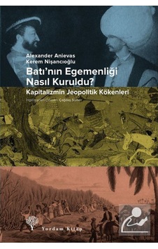 Batı'Nın Egemenliği Nasıl Kuruldu? / Alexander Anievas 9786051723815 Batı'Nın Egemenliği Nasıl Kuruldu? / Alexander Anievas 9786051723815