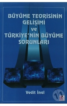 Büyüme Teorisinin Gelişimi ve Türkiye'nin Büyüme Sorunları - Vedit İnal - Efil Yayınevi Yayınları Büyüme Teorisinin Gelişimi ve Türkiye'nin Büyüme Sorunları - Vedit İnal - Efil Yayınevi Yayınları