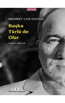 Başka Türlü de Olur - Toplu Şiirler - Mehmet Can Doğan - Yapı Kredi Yayınları Başka Türlü de Olur - Toplu Şiirler - Mehmet Can Doğan - Yapı Kredi Yayınları