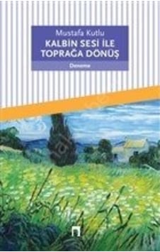 Kalbin Sesi Ile Toprağa Dönüş Mustafa Kutlu Kalbin Sesi Ile Toprağa Dönüş Mustafa Kutlu