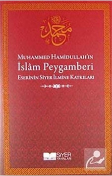 Muhammed Hamidullah'ın İslam Peygamberi Eserinin Siyer İlmine Katkıları- Siyer Yayınları Muhammed Hamidullah'ın İslam Peygamberi Eserinin Siyer İlmine Katkıları- Siyer Yayınları