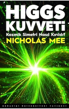 Higgs Kuvveti - Kozmik Simetri Nasıl Kırıldı? - Nicholas Mee - Boğaziçi Üniversitesi Yayınevi Higgs Kuvveti - Kozmik Simetri Nasıl Kırıldı? - Nicholas Mee - Boğaziçi Üniversitesi Yayınevi