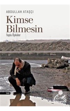 Kimse Bilmesin - Toplu Öyküler - Abdullah Ataşçı Kimse Bilmesin - Toplu Öyküler - Abdullah Ataşçı