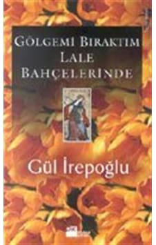 Gölgemi Bıraktım Lale Bahçelerinde - Gül İrepoğlu - Doğan Kitap