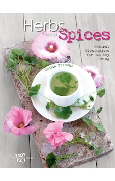 Herbs And Spices: Natural Alternatives For Healthy Living Herbs And Spices: Natural Alternatives For Healthy Living