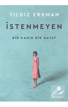Mercankitap Istenmeyen / Bir Kadın Bir Hayat / Yıldız Erkman Mercankitap Istenmeyen / Bir Kadın Bir Hayat / Yıldız Erkman