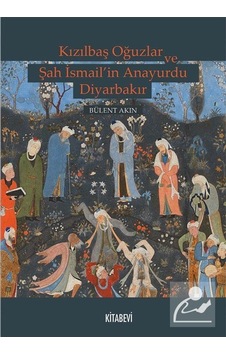 Kızılbaş Oğuzlar ve Şah Ismail'In Anayurdu Diyarbakır / Bülent... Kızılbaş Oğuzlar ve Şah Ismail'In Anayurdu Diyarbakır / Bülent...