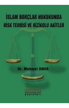 İslam Borçlar Hukukunda Risk Teorisi ve Rizikolu Akitler - Mehmet Onur - Astana Yayınları İslam Borçlar Hukukunda Risk Teorisi ve Rizikolu Akitler - Mehmet Onur - Astana Yayınları