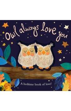 Owl Always Love You: A Bedtime Book Of Love Owl Always Love You: A Bedtime Book Of Love