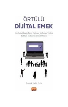 Örtülü Dijital Emek - Üretketici Kapitalizmi Çağında Kullanıcı Veri ve Reklam Metasının Dijital Öznesi - Beyzade Nadir Çetin - Nobel Bilimsel Eserler Örtülü Dijital Emek - Üretketici Kapitalizmi Çağında Kullanıcı Veri ve Reklam Metasının Dijital Öznesi - Beyzade Nadir Çetin - Nobel Bilimsel Eserler