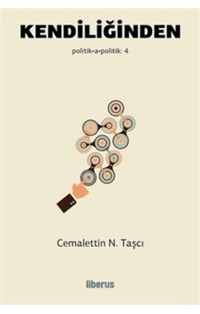 Kendiliğinden-Politik Apolitik 4 - Cemalettin N. Taşcı - Liberus Kendiliğinden-Politik Apolitik 4 - Cemalettin N. Taşcı - Liberus