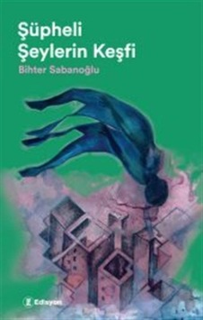 Şüpheli Şeylerin Keşfi / Bihter Sabanoğlu Şüpheli Şeylerin Keşfi / Bihter Sabanoğlu