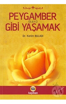 Peygamber Gibi Yaşamak  - Dr.Kerim Buladı  - Kayıhan Yayınları