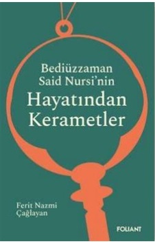Bediüzzaman Said Nursi'nin Hayatından Kerametler - Ferit Nazmi Çağlayan - Foliant Bediüzzaman Said Nursi'nin Hayatından Kerametler - Ferit Nazmi Çağlayan - Foliant