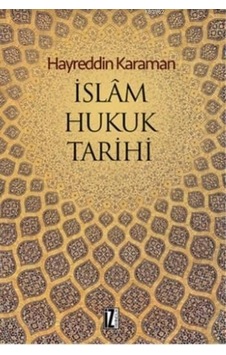 İslam Hukuku Tarihi - Hayreddin Karaman - İz Yayıncılık İslam Hukuku Tarihi - Hayreddin Karaman - İz Yayıncılık