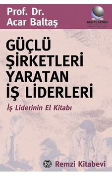 Güçlü Şirketleri Yaratan İş Liderleri - Acar Baltaş - Remzi Kitabevi